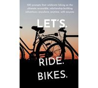 LET'S. RIDE. BIKES.: 100 prompts that celebrate biking as the ultimate accessible, relationship-building adventure-anywhere, anytime, with anyone. (Journey to Joy)
