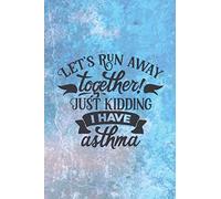 Let's Run Away Together, Just Kidding, I Have Asthma: Asthma Journal & Workbook To Help You Monitor Asthma Triggers and Impact I Thoughtful Asthma Diary Gift For Asthmatics I