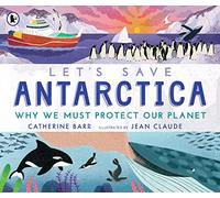 Let's Save Antarctica: Why we must protect our planet