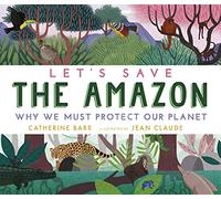 Let's Save the Amazon: Why we must protect our planet: (Let's Save ...)