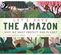 Let's Save the Amazon: Why we must protect our planet: (Let's Save ...)