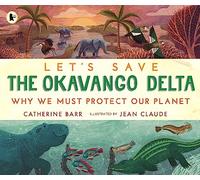 Let's Save the Okavango Delta: Why we must protect our planet: (Let's Save ...)