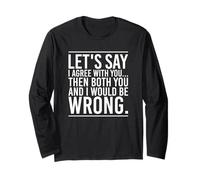 Let's Say I Agree with You Funny Saying Sarcasm Long Sleeve T-Shirt