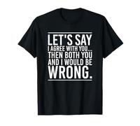 Let's Say I Agree with You Funny Saying Sarcasm T-Shirt