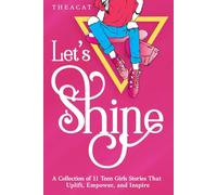 Let's Shine: A Collection of 11 Teen Girls Stories That Uplift, Empower, and Inspire