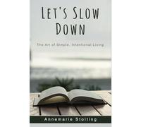 Let's Slow Down: The Art of Simple, Intentional Living
