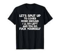 Let's Split Up I'll Go Left And You Go Fuck Yourself Humor T-Shirt