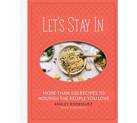 Let's Stay In: More than 120 Recipes to Nourish the People You Love
