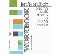Let's Stitch - Piecing Quilt Blocks & Flying Geese - Workbook: A companion piecing workbook to Natalia Bonner's online classes; Let's Stitch - Quilt Blocks & Let's Stitch - Flying Geese