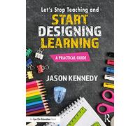 Let's Stop Teaching and Start Designing Learning: A Practical Guide