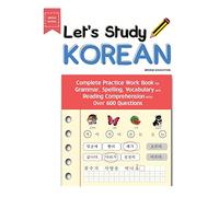 Let's Study Korean: Complete Practice Work Book for Grammar, Spelling, Vocabulary and Reading Comprehension With Over 600 Questions (Beginner Korean)