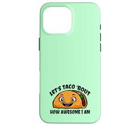Lets TACO Bout How Awesome I Am | Funny Taco Fans Favorite Case for iPhone 16 Pro Max
