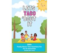 Lets Taco 'Bout It - Family Dinner Conversation Starters for Kids: 500+ Fun & Silly Questions for Ages 4-10 to Spark Laughter, Connection, and ... Table, on Road Trips, Holidays or Rainy Days