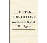 Let's Take This Offline And Never Speak Of It Again 6 x 9 Blank Lined Journal, 110 pages: Funny Notebook For Work, Gag Gift for Boss/Coworkers, Teams (Lined Notebook With Funny Quotes)