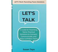 Let's Talk!: A Guide for Parenting Teens: Practical Solutions to Connect, Communicate, and Raise Confident Teens (LET'S TALK: Parenting Teens ... for Raising Confident, Resilient Teens)