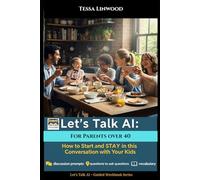 Let's Talk A.I : Guided Workbook for Parents over 40: How to start and stay in conversation with your kids (Let's Talk A.I. : Guided workbooks to ... in conversation (Artificial Intelligence))