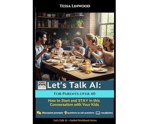 Let's Talk A.I : Guided Workbook for Parents over 40: How to start and stay in conversation with your kids (Let's Talk A.I. : Guided workbooks to ... in conversation (Artificial Intelligence))