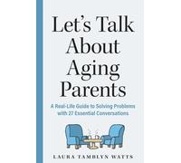 Let's Talk About Aging Parents: A Real-Life Guide to Solving Problems with 27 Essential Conversations