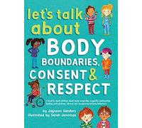 Let's Talk About Body Boundaries, Consent & Respect: A book to teach children about body ownership, respectful relationships, feelings and emotions, choices, and recognizing bullying behaviors