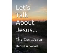 Let's Talk About Jesus...: The Real Jesus