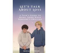 Let's Talk About Loss: A Teen's Guide to Supporting a Friend Through Grief: Helping Teens Understand Loss, Empathy, and What to Say When It Matters Most