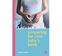 Let's talk about preparing for your baby's birth (antenatal course in a book for new parents)