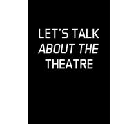 Let's Talk About The Theatre: Actor Gifts For Theatre - Blank Lined Notebook Journal - (6 x 9 Inches) - 120 Pages