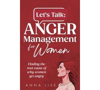 Let's Talk: Anger Management for Women: Finding the root cause why women get angry