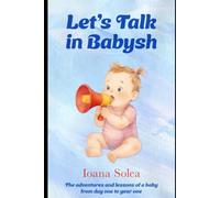 Let's Talk in Babysh: The Adventures and Lessons of a Baby from Day One to Year One