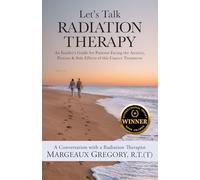 Let's Talk Radiation Therapy: An Insider's Guide for Patients Facing the Anxiety, Process, & Side Effects of this Cancer Treatment