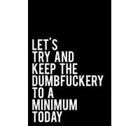 Let's Try and Keep the Dumbfuckery To A Minimum Today: 110 Page Blank Lined Journal Makes Great Office, Coworker or Boss Gift