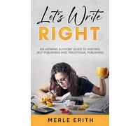 Let's Write Right: An Aspiring Authors' Guide to Writing, Self-Publishing and Traditional Publishing.