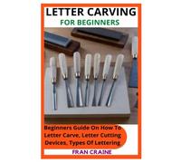 LETTER CARVING FOR BEGINNERS: Beginners Guide On How To Letter Carve, Letter Cutting Devices, Types Of Lettering