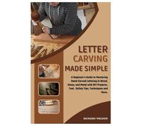 Letter Carving Made Simple: A Beginner’s Guide to Mastering Hand-Carved Lettering in Wood, Stone, and Metal with DIY Projects, Tool, Safety Tips, Techniques and More.