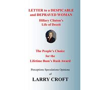 LETTER to a DESPICABLE and DEPRAVED WOMAN - HILLARY CLINTON'S LIFE of DECEIT: The People's Choice for the Lifetime Bum's Rush Award