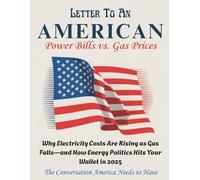 LETTER TO AN AMERICAN - Power Bills vs. Gas Prices: Why Electricity Costs Are Rising as Gas Falls-and How Energy Politics Hits Your Wallet in 2025