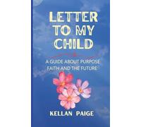LETTER TO MY CHILD: A Guide About Purpose, Faith and the Future