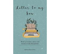 Letter to My Son: Words of Wisdom, Advice and Lessons on Life from Parents