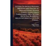 Lettera Di Angelo Pezzana Bibliotecario Ducale Al Prestantissimo Signor Conte Filippo Linati Parmigiano Circa Le Cose Dette Dal Signor A.l. Millin Intorno La CittÃ Di Parma...