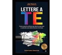 LETTERE A TE: Come usare la scrittura per dirsi le cose vere e costruire una storia d'amore che dura (Scrivere per Capirsi)