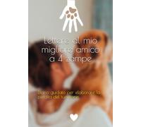 Lettere al mio migliore amico a 4 zampe: Diario Guidato per elaborare la perdita del tuo cane