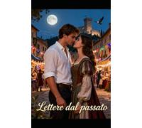 Lettere dal passato: Una storia d' amore tra segreti del passato, un castello e un caratteristico borgo toscano.