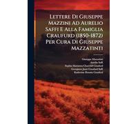 Lettere Di Giuseppe Mazzini Ad Aurelio Saffi E Alla Famiglia Craufurd (1850-1872) Per Cura Di Giuseppe Mazzatinti