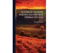 Lettere Di Giuseppe Mazzini Alle SocietÃ Operaie D'italia