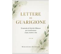 LETTERE DI GUARIGIONE: Il metodo di Myrtle Fillmore per trasformare corpo, mente e vita