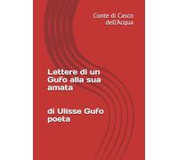 Lettere di un Gufo alla sua amata: di Ulisse Gufo Poeta, illustrate da Conte di Casco dell'Acqua