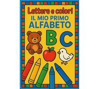 Lettere e colori il mio primo alfabeto: Libro da Colorare Educativo per Bambini dai 3 ai 6 Anni