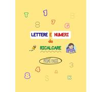 LETTERE E NUMERI DA RICALCARE: I PRIMI PASSI PER APPRENDERE CON SEMPLICITA' E DIVERTIMENTO