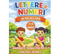 Lettere e Numeri da Ricalcare: Quaderno operativo per bambini 3-5 anni per imparare a scrivere e contare divertendosi