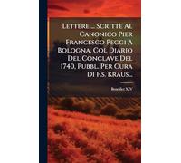 Lettere ... Scritte Al Canonico Pier Francesco Peggi A Bologna, Col Diario Del Conclave Del 1740, Pubbl. Per Cura Di F.s. Kraus...